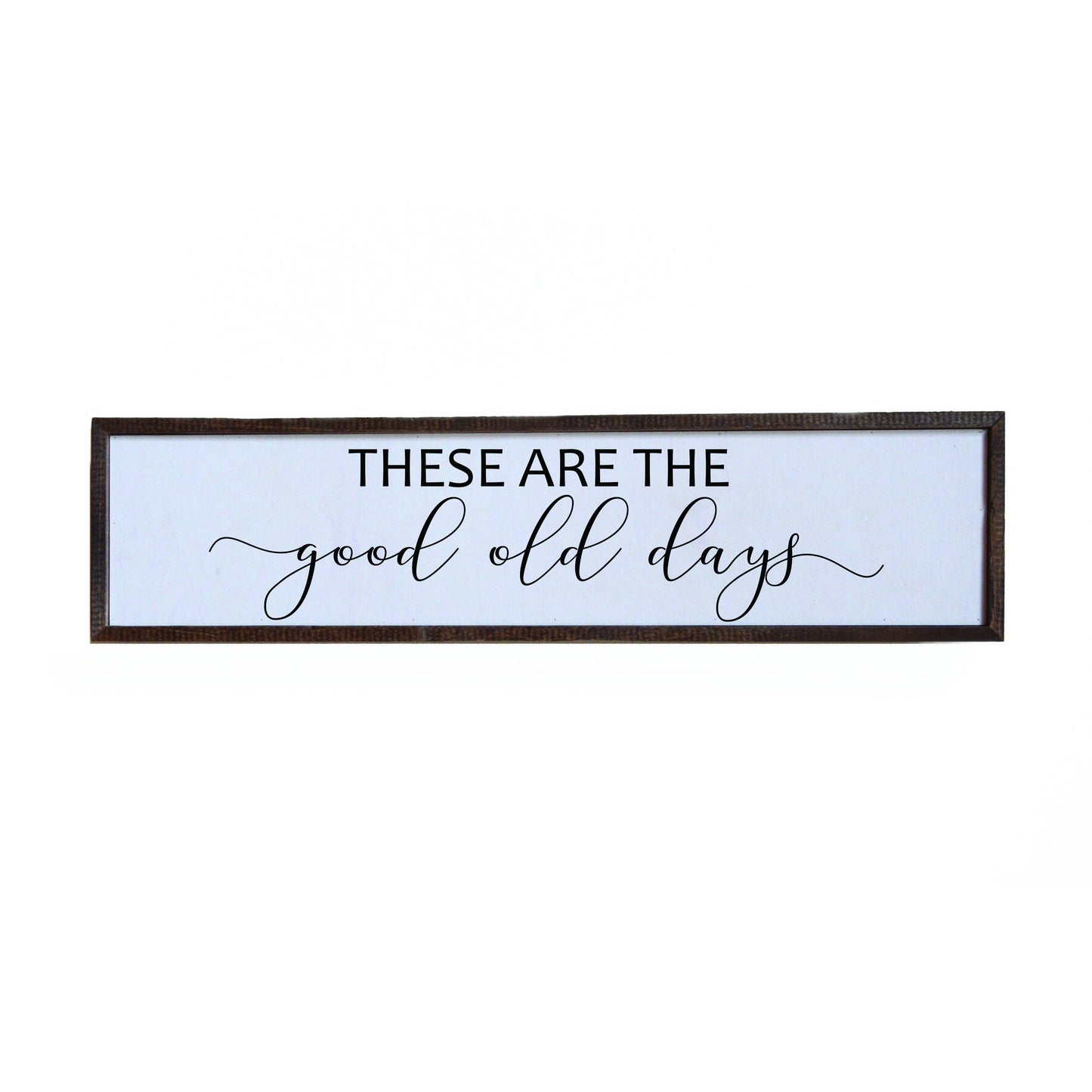 These Are The Good Old Days Sign - 24x6 or 36x10