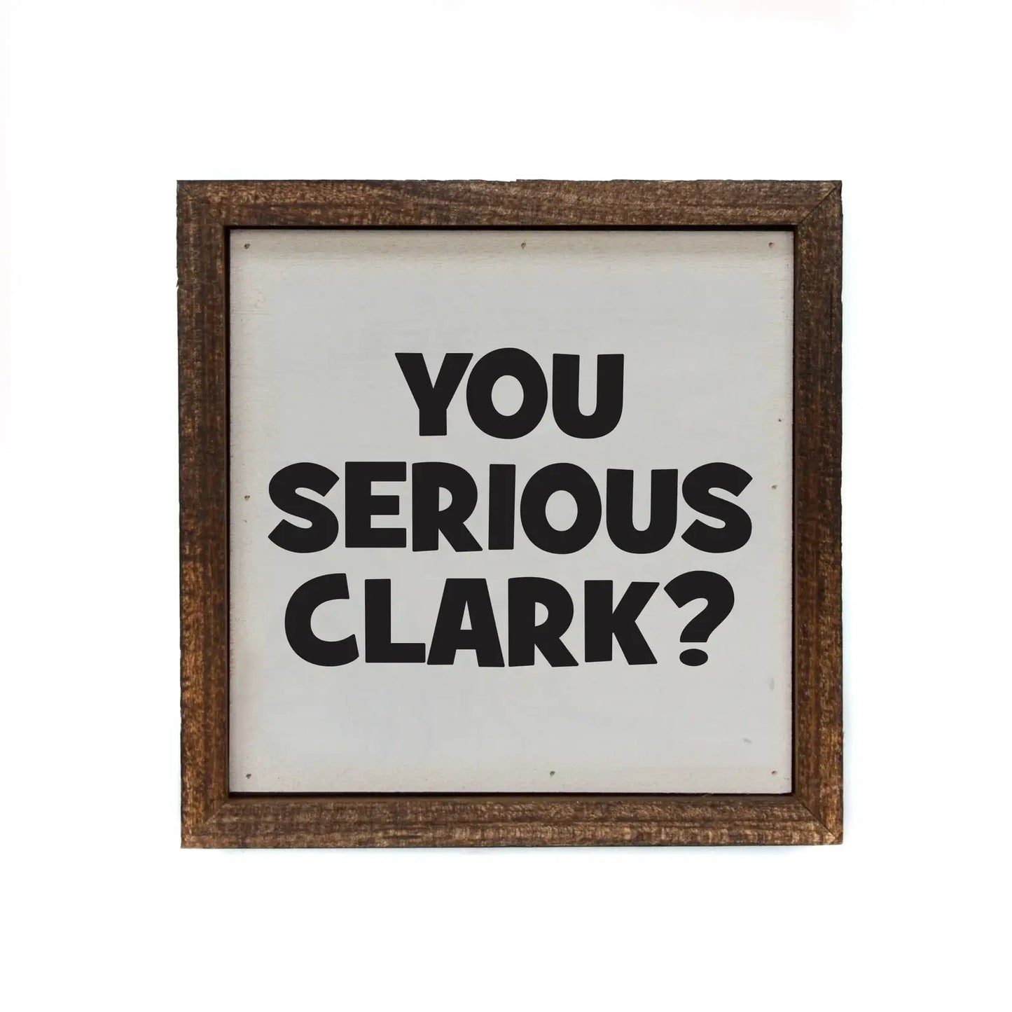 You Serious Clark- Sign